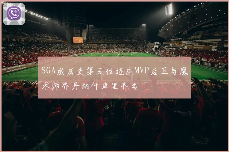 SGA成历史第五位连庄MVP后卫与魔术师乔丹纳什库里齐名
